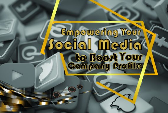 Empowering Your Social Media to Boost Your Company Profile